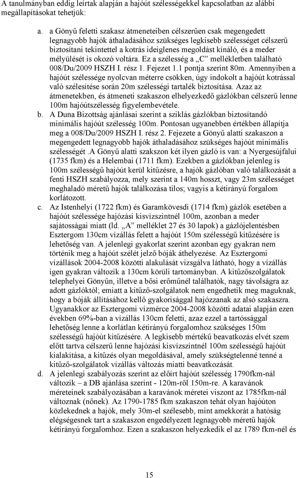 és a meder mélyülését is okozó voltára. Ez a szélesség a C mellékletben található 008/Du/2009 HSZH I. rész 1. Fejezet 1.1 pontja szerint 80m.