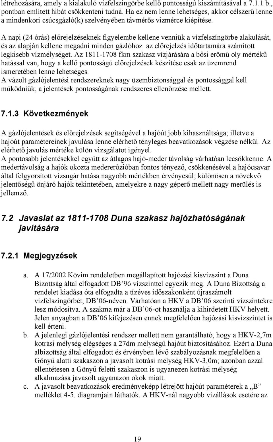 A napi (24 órás) előrejelzéseknek figyelembe kellene venniük a vízfelszíngörbe alakulását, és az alapján kellene megadni minden gázlóhoz az előrejelzés időtartamára számított legkisebb vízmélységet.