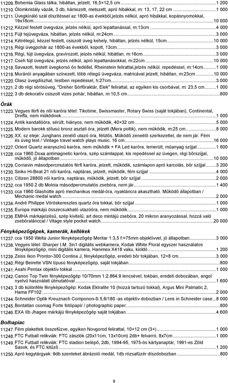 Fújt tejüvegváza, hibátlan, jelzés nélkül, m:24cm...3 000 11214.Kétrétegű, kézzel festett, csiszolt üveg kehely, hibátlan, jelzés nélkül, 15cm...10 000 11215.