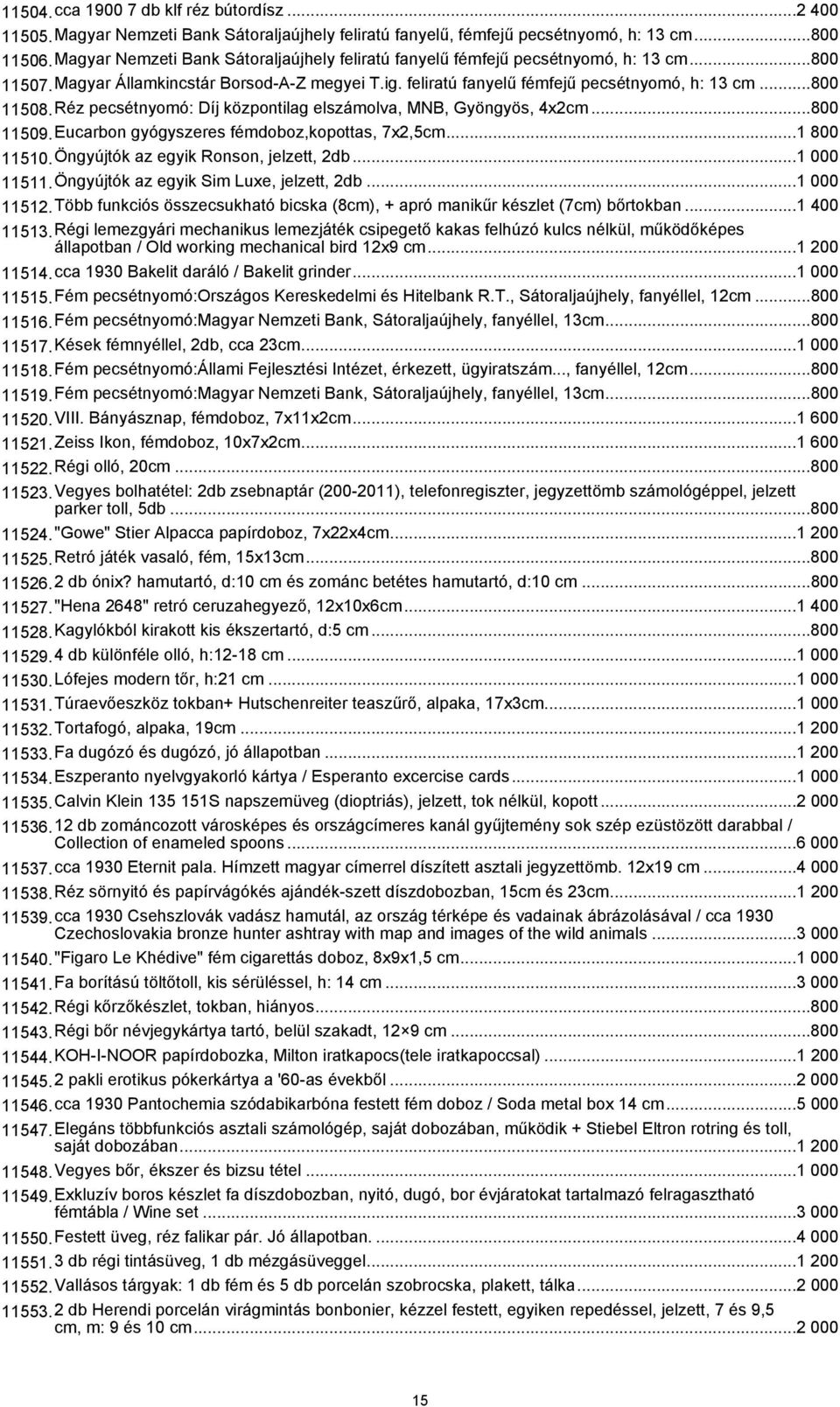 Réz pecsétnyomó: Díj központilag elszámolva, MNB, Gyöngyös, 4x2cm...800 11509.Eucarbon gyógyszeres fémdoboz,kopottas, 7x2,5cm...1 800 11510.Öngyújtók az egyik Ronson, jelzett, 2db...1 000 11511.