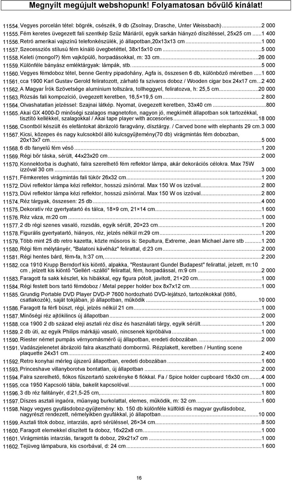 Szecessziós stílusú fém kínáló üvegbetéttel, 38x15x10 cm...5 000 11558.Keleti (mongol?) fém vajköpülő, horpadásokkal, m: 33 cm...26 000 11559.Különféle bányász emléktárgyak: lámpák, stb....5 000 11560.