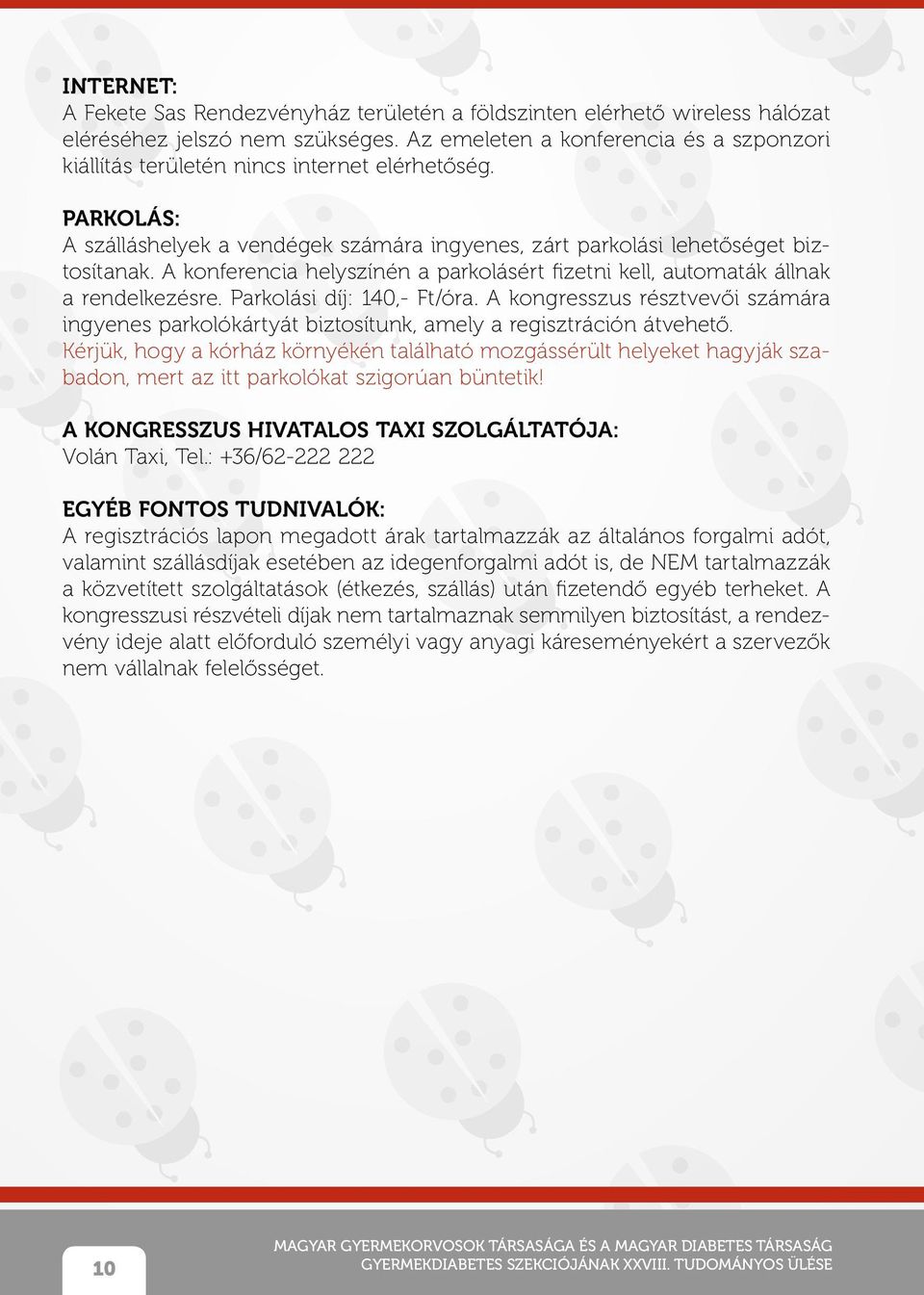 A konferencia helyszínén a parkolásért fizetni kell, automaták állnak a rendelkezésre. Parkolási díj: 40,- Ft/óra.