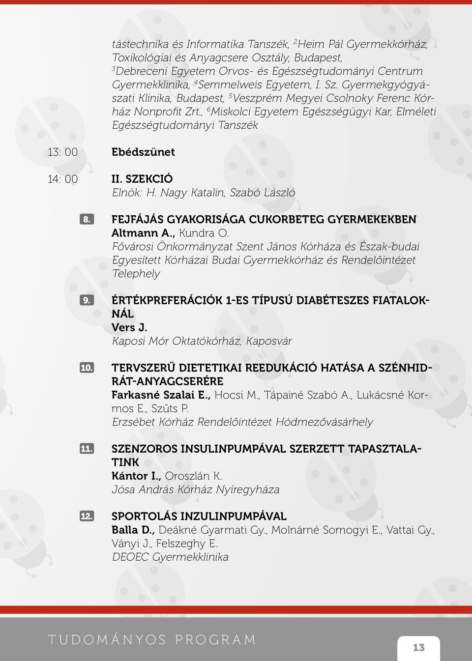 , 6 Miskolci Egyetem Egészségügyi Kar, Elméleti Egészségtudományi Tanszék 3: 00 Ebédszünet 4: 00 II. szekció Elnök: H. Nagy Katalin, Szabó László 8.