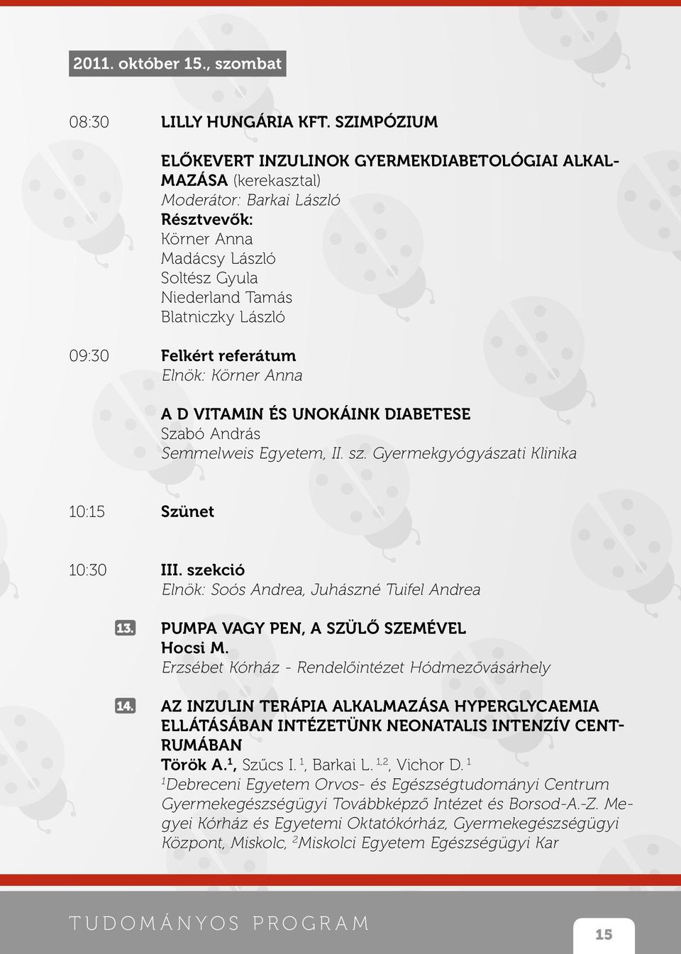 Felkért referátum Elnök: Körner Anna A D VITAMIN ÉS UNOKÁINK DIABETESE Szabó András Semmelweis Egyetem, II. sz. Gyermekgyógyászati Klinika 0:5 Szünet 0:30 III.