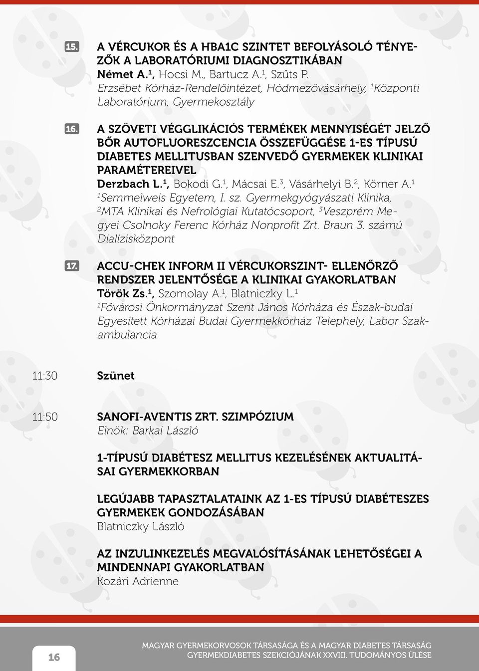 A SZÖVETI VÉGGLIKÁCIÓS TERMÉKEK MENNYISÉGÉT JELZŐ BŐR AUTOFLUORESZCENCIA ÖSSZEFÜGGÉSE -ES TÍPUSÚ DIABETES MELLITUSBAN SZENVEDŐ GYERMEKEK KLINIKAI PARAMÉTEREIVEL Derzbach L., Bokodi G., Mácsai E.