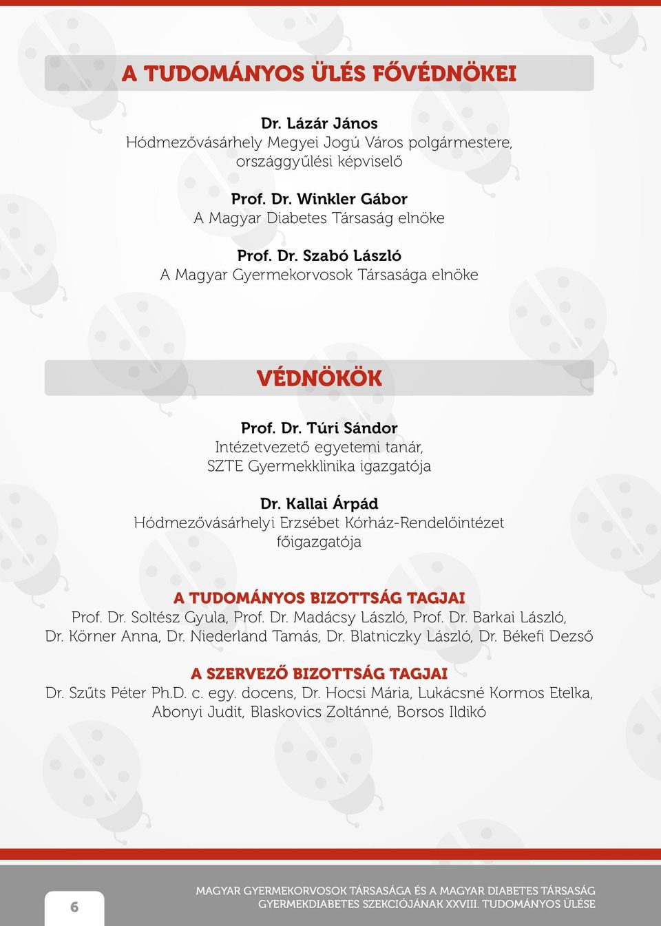 Dr. Madácsy László, Prof. Dr. Barkai László, Dr. Körner Anna, Dr. Niederland Tamás, Dr. Blatniczky László, Dr. Békefi Dezső A SZERVEZŐ BIZOTTSÁG TAGJAI Dr. Szűts Péter Ph.D. c. egy. docens, Dr.