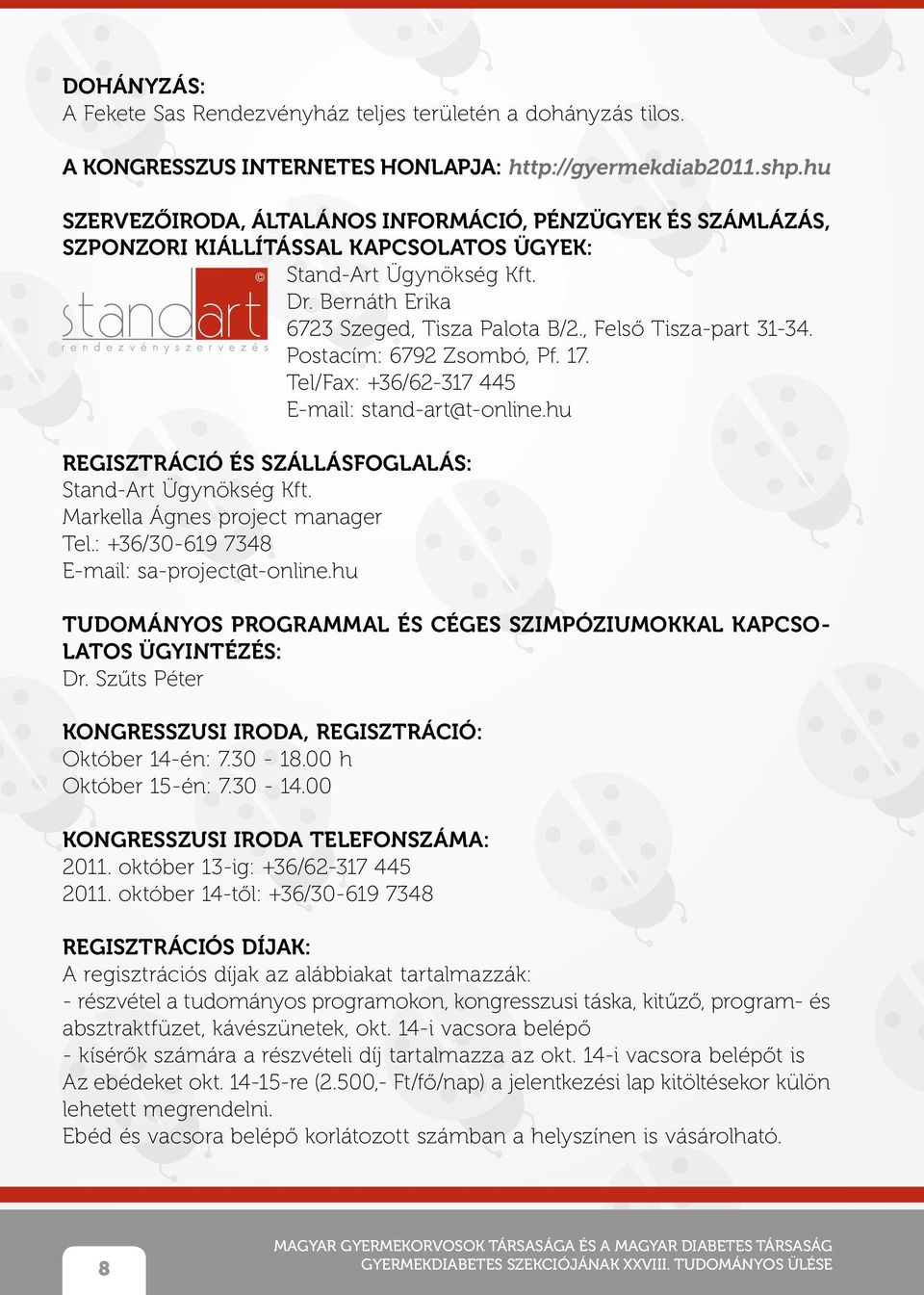 , Felső Tisza-part 3-34. Postacím: 6792 Zsombó, Pf. 7. Tel/Fax: +36/62-37 445 E-mail: stand-art@t-online.hu REGISZTRÁCIÓ ÉS SZÁLLÁSFOGLALÁS: Stand-Art Ügynökség Kft.