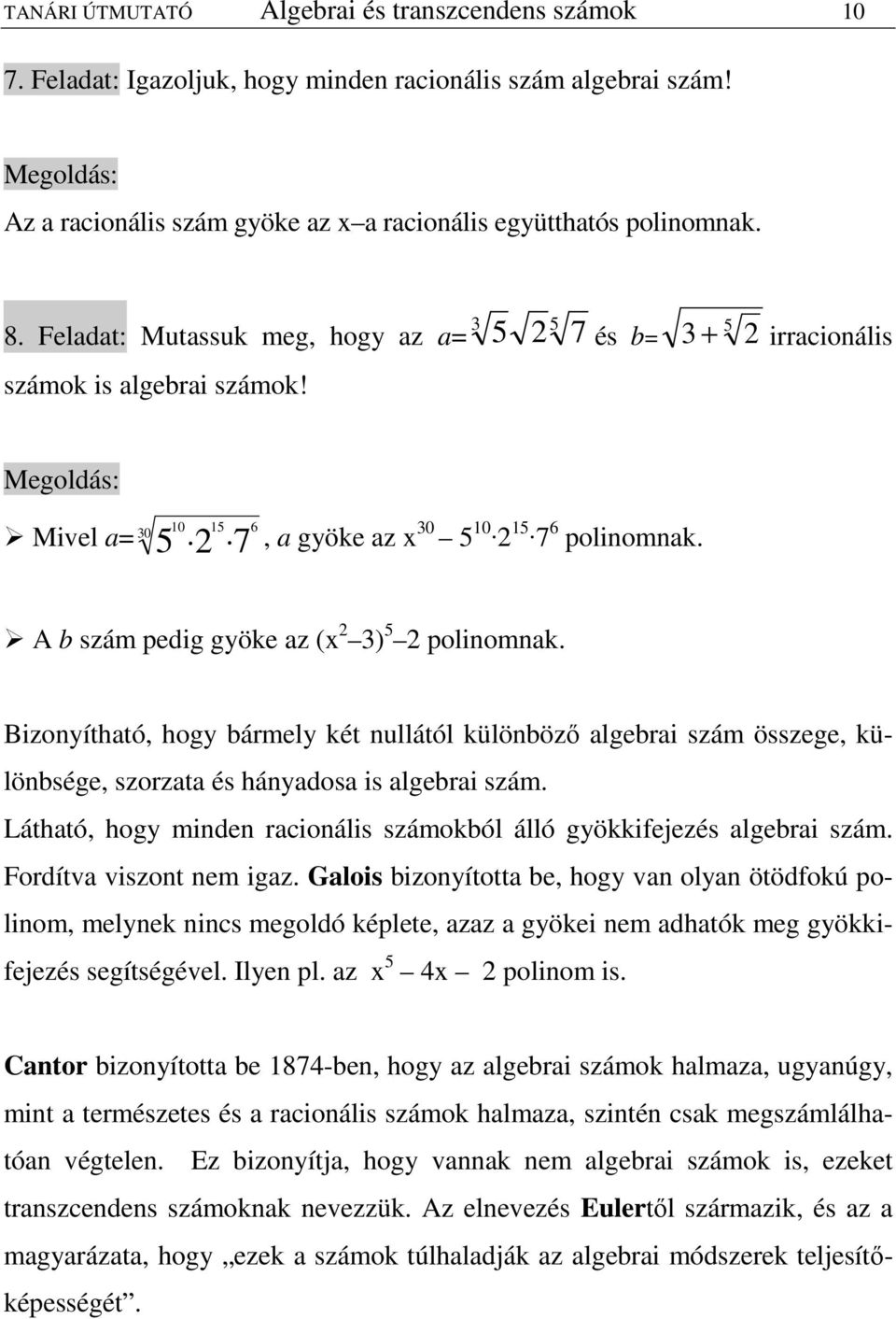 A b szám peig gyöke az (x 3) 5 polinomnak. Bizonyítható, hogy bármely két nullától különbözı algebrai szám összege, különbsége, szorzata és hányaosa is algebrai szám.