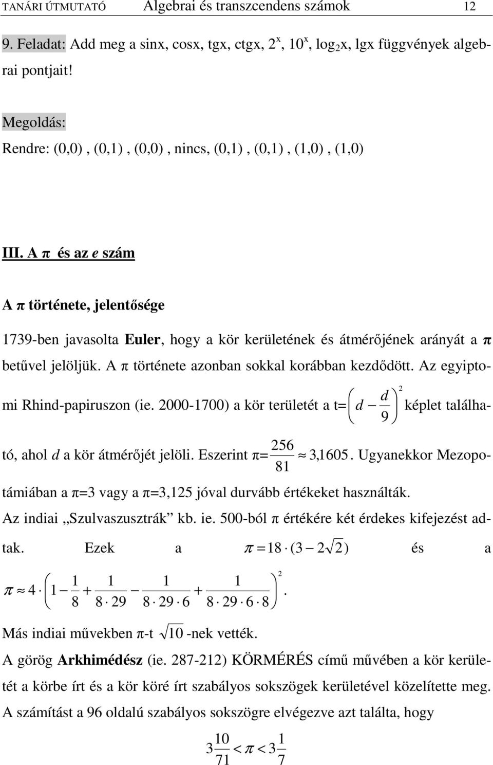 A π és az e szám A π története, jelentısége 739-ben javasolta Euler, hogy a kör kerületének és átmérıjének arányát a π betővel jelöljük. A π története azonban sokkal korábban kezıött.