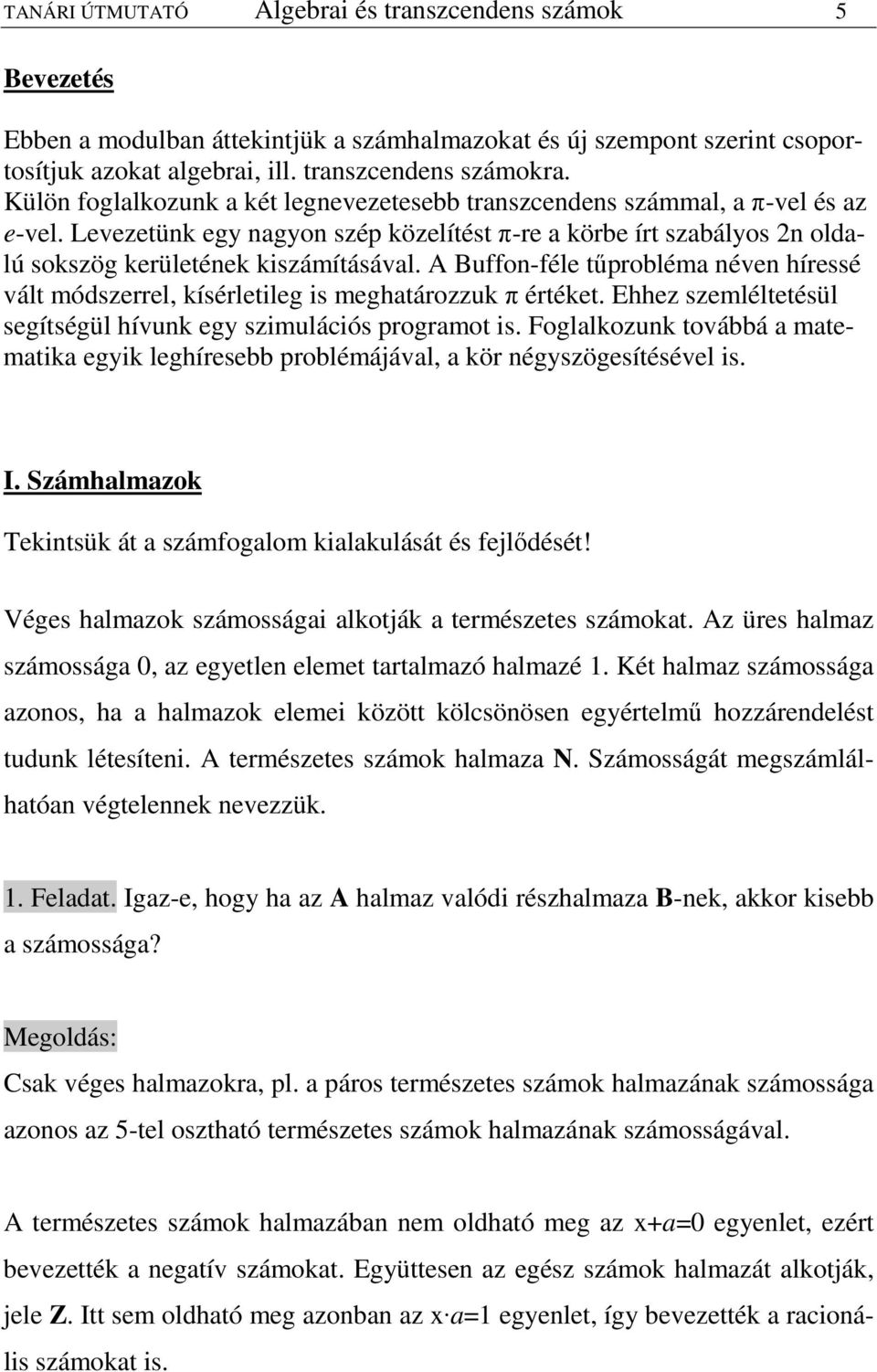 A Buffon-féle tőprobléma néven híressé vált mószerrel, kísérletileg is meghatározzuk π értéket. Ehhez szemléltetésül segítségül hívunk egy szimulációs programot is.