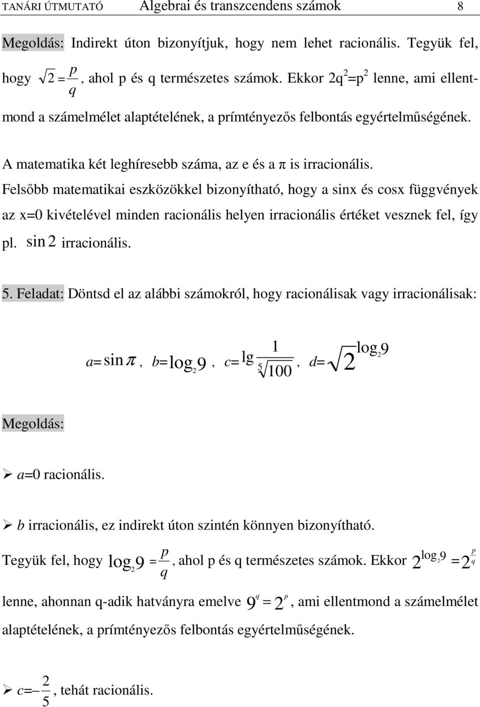 Felsıbb matematikai eszközökkel bizonyítható, hogy a sinx és cosx függvények az x=0 kivételével minen racionális helyen irracionális értéket vesznek fel, így pl. sin irracionális. 5.