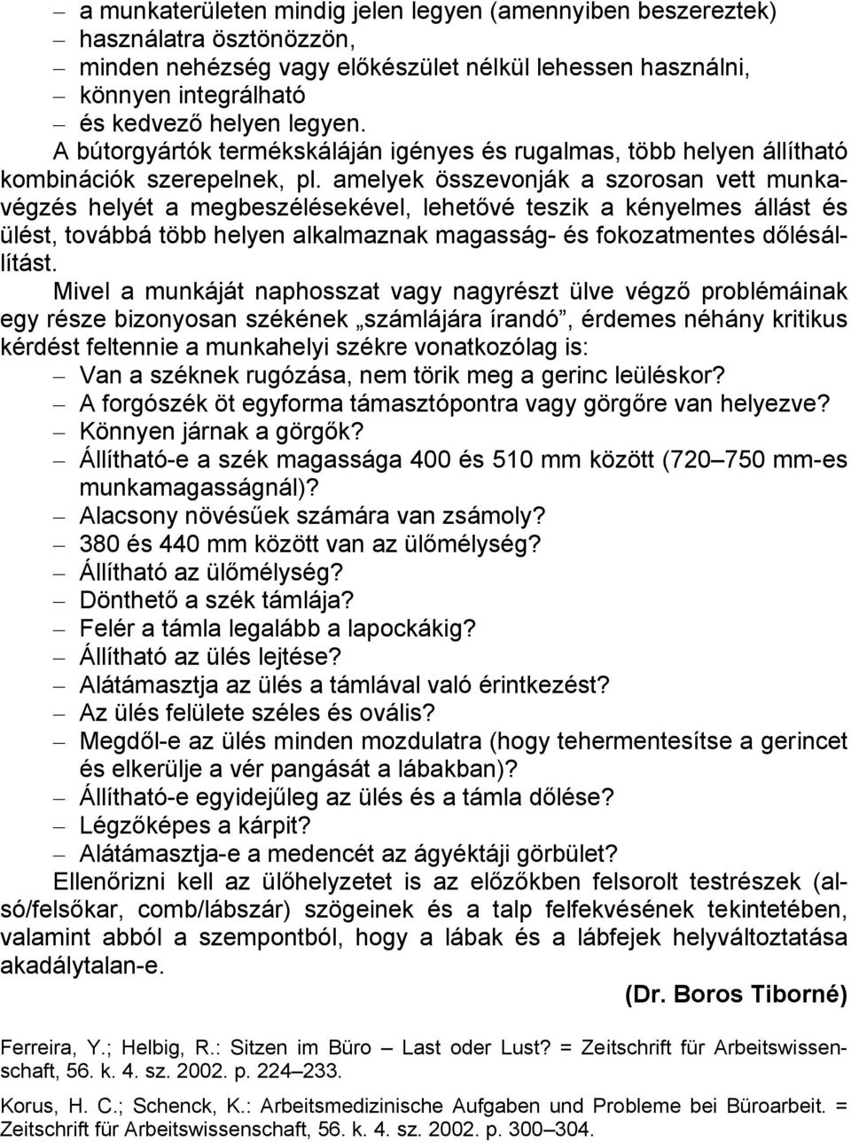amelyek összevonják a szorosan vett munkavégzés helyét a megbeszélésekével, lehetővé teszik a kényelmes állást és ülést, továbbá több helyen alkalmaznak magasság- és fokozatmentes dőlésállítást.