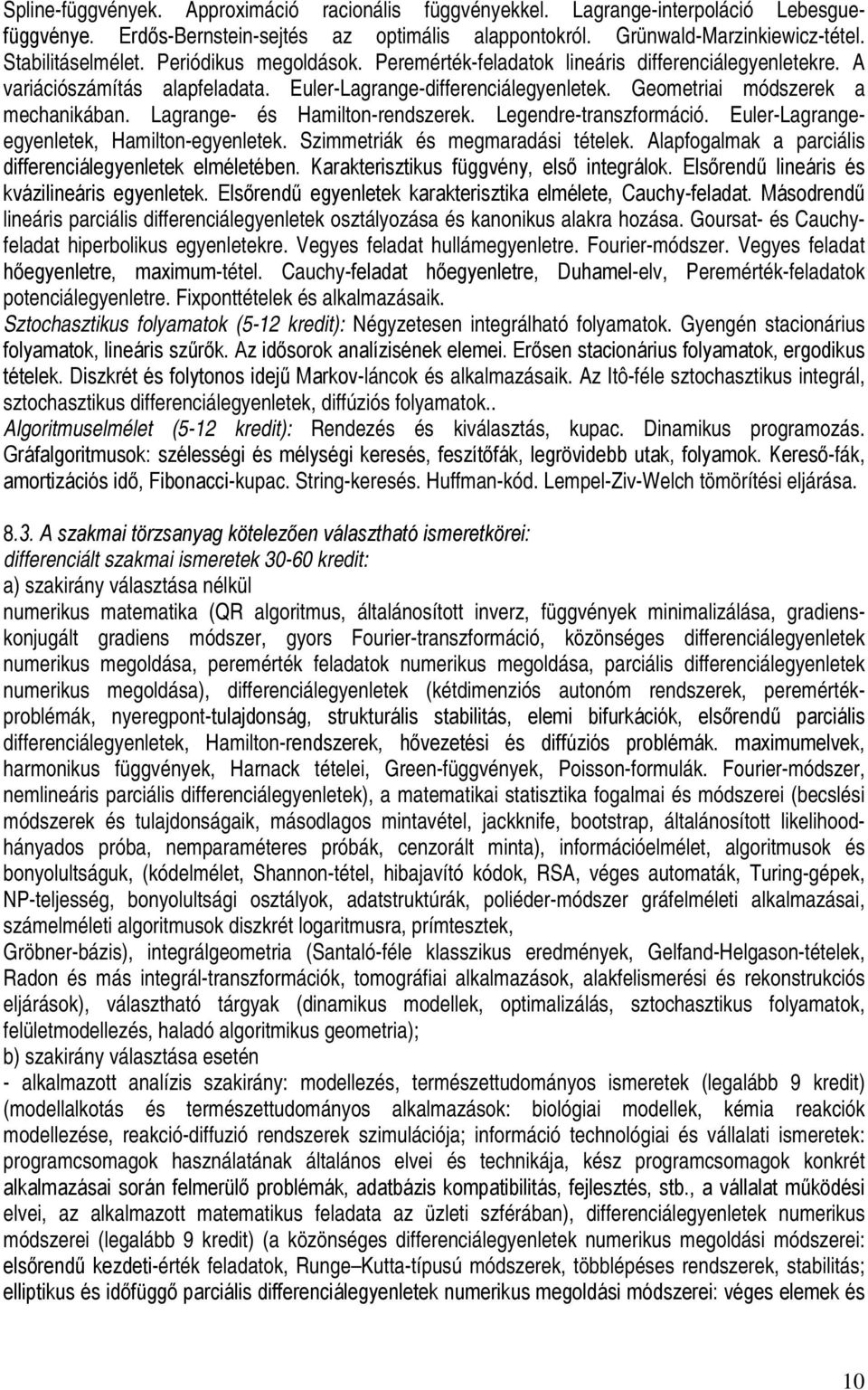 Lagrange- és Hamilton-rendszerek. Legendre-transzformáció. Euler-Lagrangeegyenletek, Hamilton-egyenletek. Szimmetriák és megmaradási tételek.