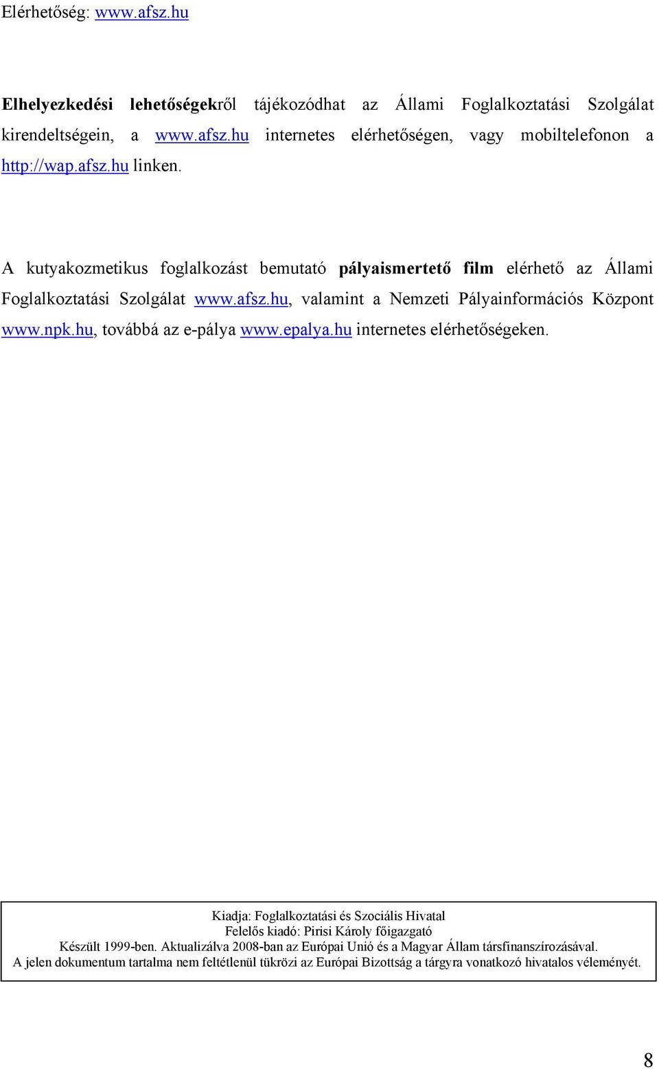 hu, továbbá az e-pálya www.epalya.hu internetes elérhetőségeken. Kiadja: Foglalkoztatási és Szociális Hivatal Felelős kiadó: Pirisi Károly főigazgató Készült 1999-ben.