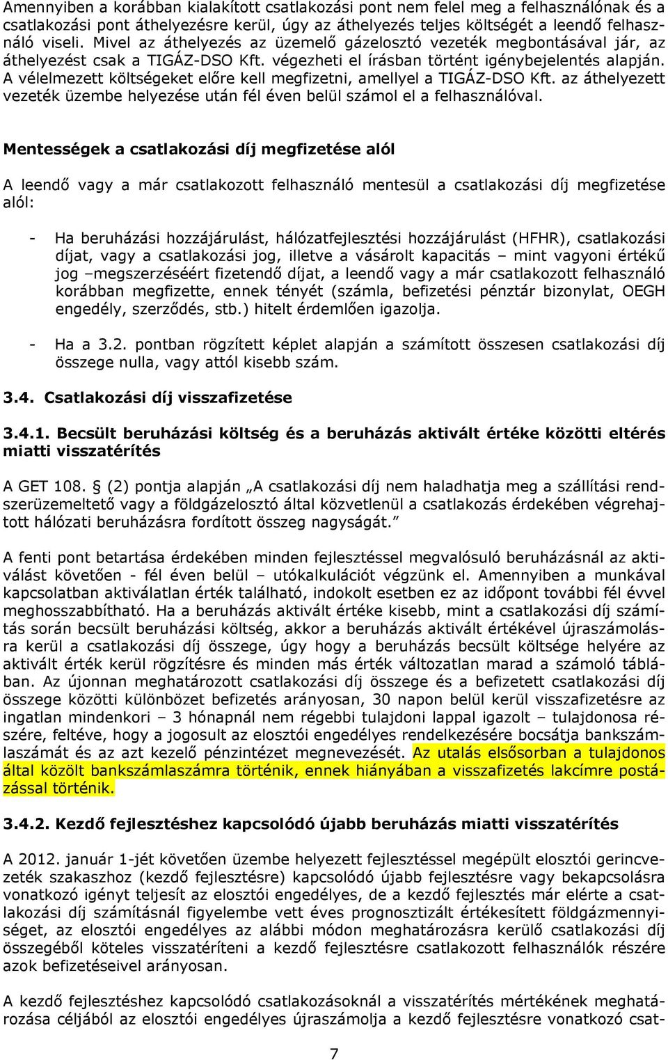 A vélelmezett költségeket előre kell megfizetni, amellyel a TIGÁZ-DSO Kft. az áthelyezett vezeték üzembe helyezése után fél éven belül számol el a felhasználóval.