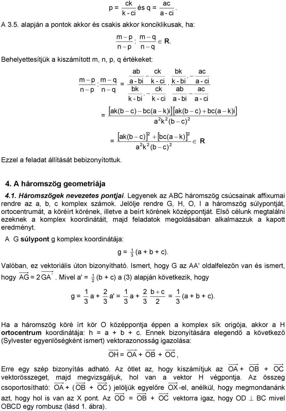 k - i - ci c - i - ci [ k( c) c( k)i ][ k( c) + c( k)i ] k ( c) [ ] k( c) + [ c( k) ] k ( c) R 4. háromszög geometriáj 4.. Háromszögek nevezetes pontji.