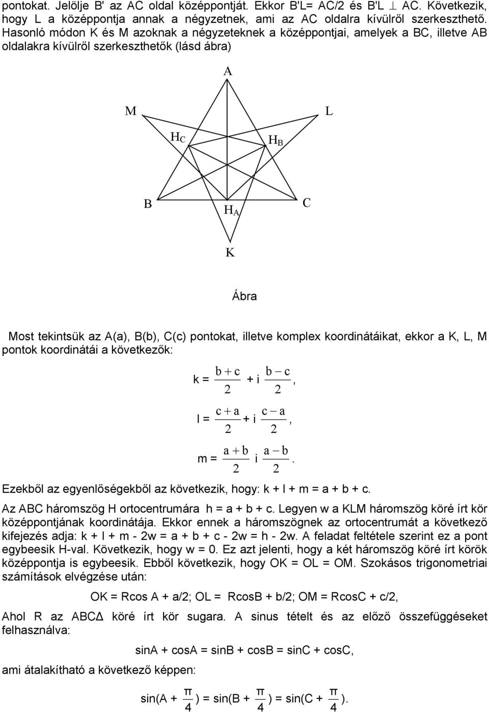 koordinátáikt, ekkor K, L, M pontok koordinátái következők: k l m + c c + i, c + c + i, + i. Ezekől z egyenlőségekől z következik, hogy: k + l + m + + c. z B háromszög H ortocentrumár h + + c.