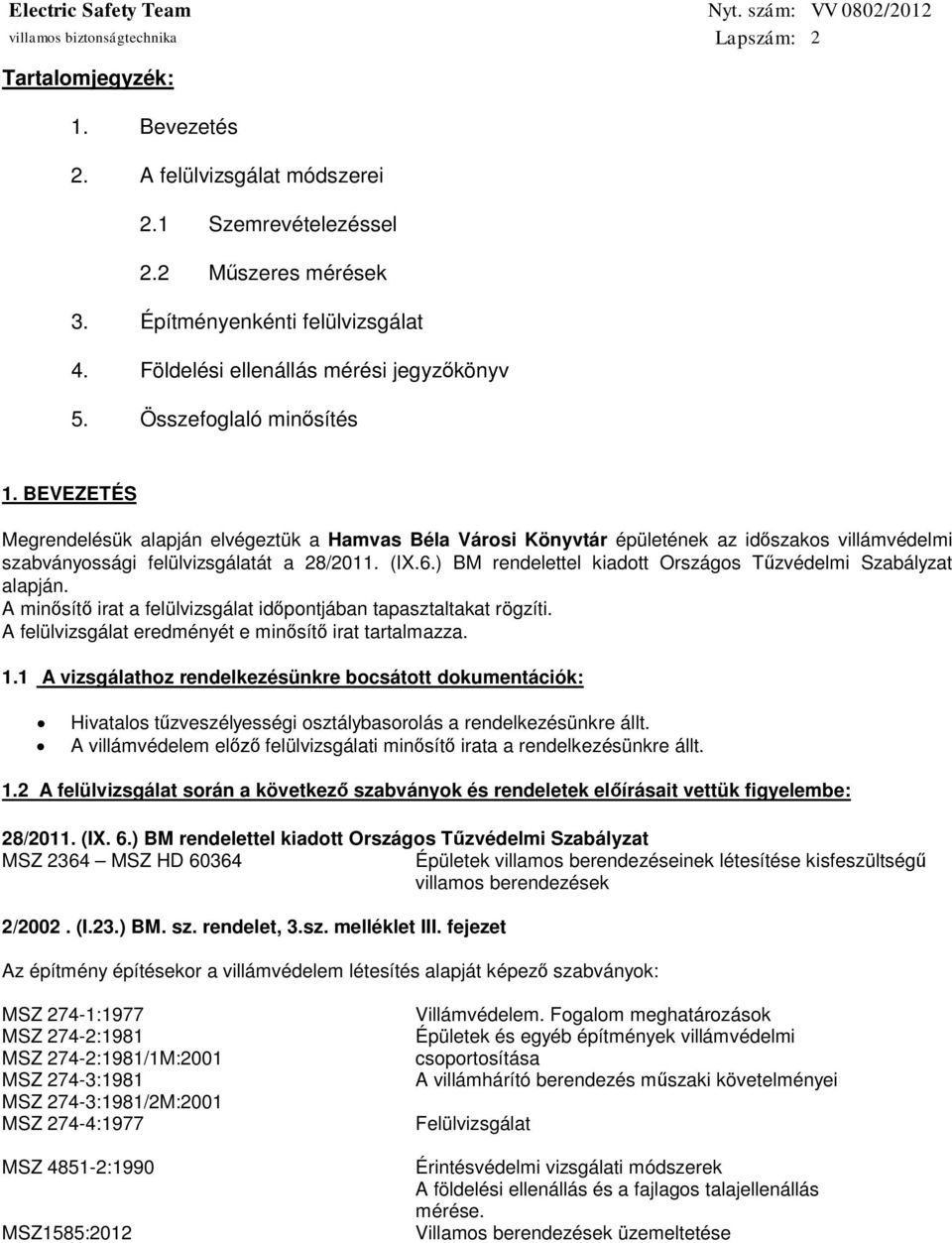 BEVEZETÉS Megrendelésük alapján elvégeztük a Hamvas Béla Városi Könyvtár épületének az idszakos villámvédelmi szabványossági felülvizsgálatát a 28/2011. (IX.6.