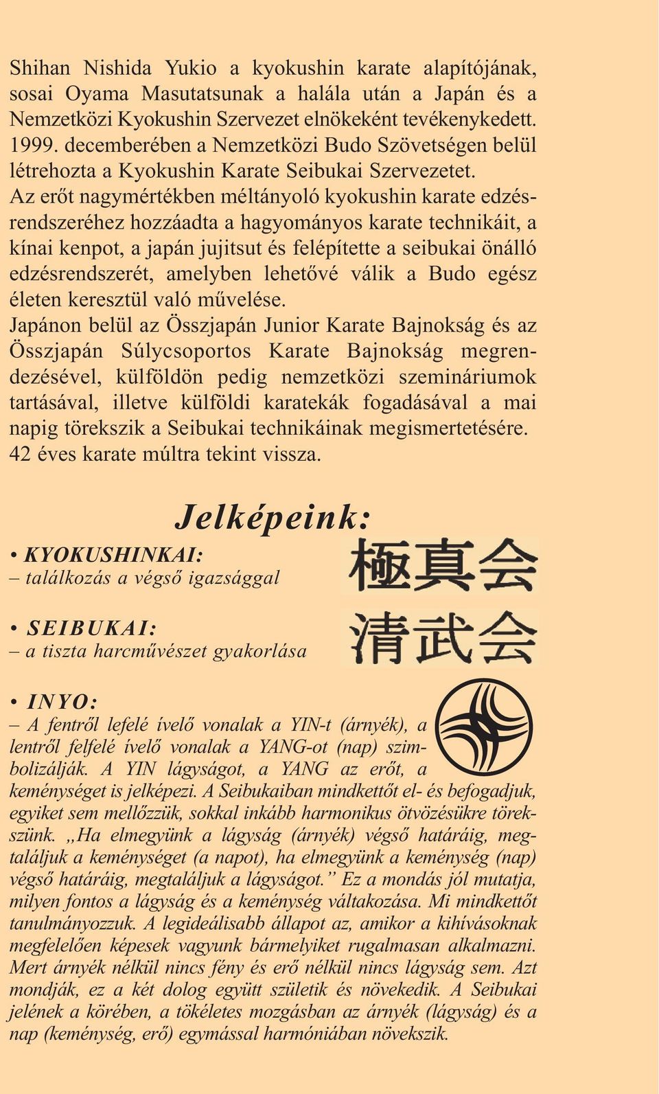 Az erőt nagymértékben méltányoló kyokushin karate edzésrendszeréhez hozzáadta a hagyományos karate technikáit, a kínai kenpot, a japán jujitsut és felépítette a seibukai önálló edzésrendszerét,