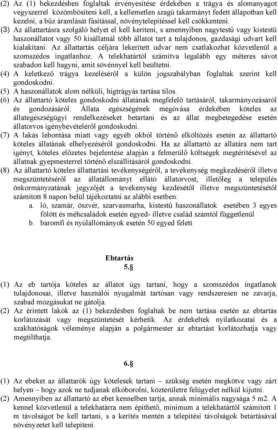 (3) Az állattartásra szolgáló helyet el kell keríteni, s amennyiben nagytestű vagy kistestű haszonállatot vagy 50 kisállatnál több állatot tart a tulajdonos, gazdasági udvart kell kialakítani.