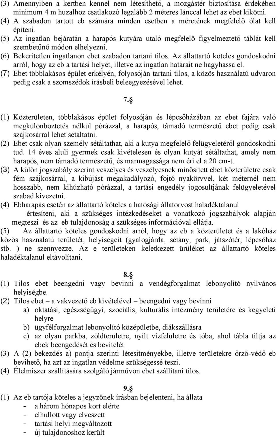 (5) Az ingatlan bejáratán a harapós kutyára utaló megfelelő figyelmeztető táblát kell szembetűnő módon elhelyezni. (6) Bekerítetlen ingatlanon ebet szabadon tartani tilos.