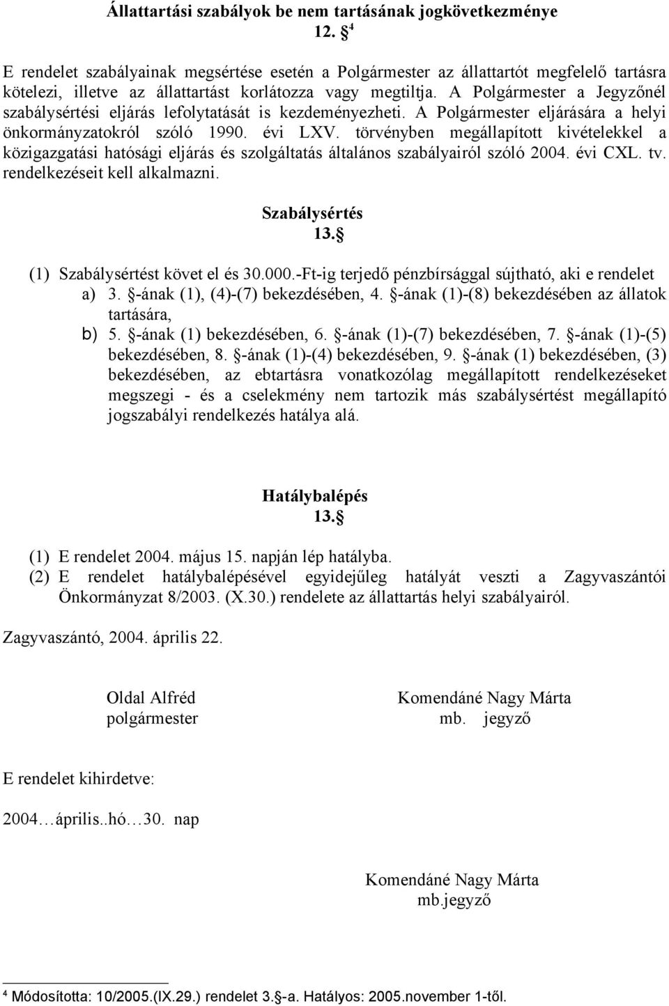 A Polgármester a Jegyzőnél szabálysértési eljárás lefolytatását is kezdeményezheti. A Polgármester eljárására a helyi önkormányzatokról szóló 1990. évi LXV.