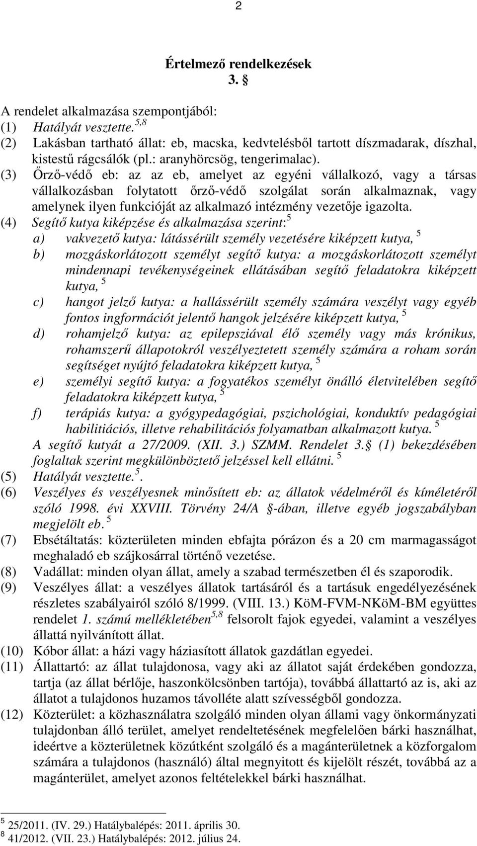 (3) İrzı-védı eb: az az eb, amelyet az egyéni vállalkozó, vagy a társas vállalkozásban folytatott ırzı-védı szolgálat során alkalmaznak, vagy amelynek ilyen funkcióját az alkalmazó intézmény vezetıje