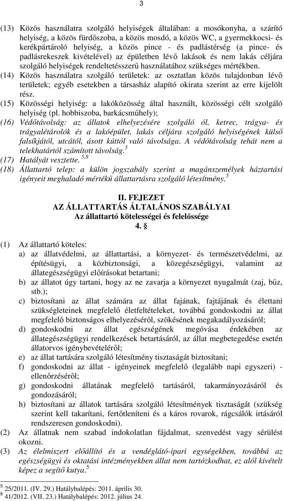 (14) Közös használatra szolgáló területek: az osztatlan közös tulajdonban lévı területek; egyéb esetekben a társasház alapító okirata szerint az erre kijelölt rész.