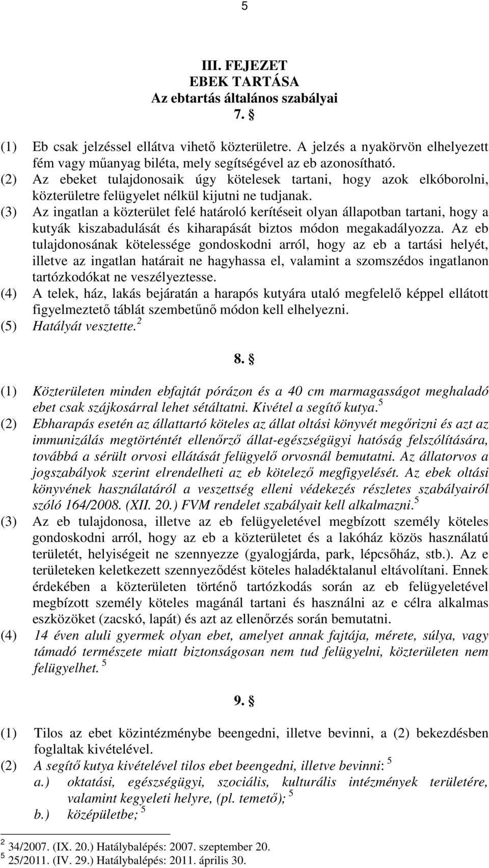 (2) Az ebeket tulajdonosaik úgy kötelesek tartani, hogy azok elkóborolni, közterületre felügyelet nélkül kijutni ne tudjanak.