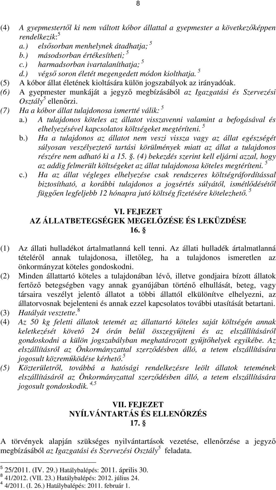 (6) A gyepmester munkáját a jegyzı megbízásából az Igazgatási és Szervezési Osztály 5 ellenırzi. (7) Ha a kóbor állat tulajdonosa ismertté válik: 5 a.