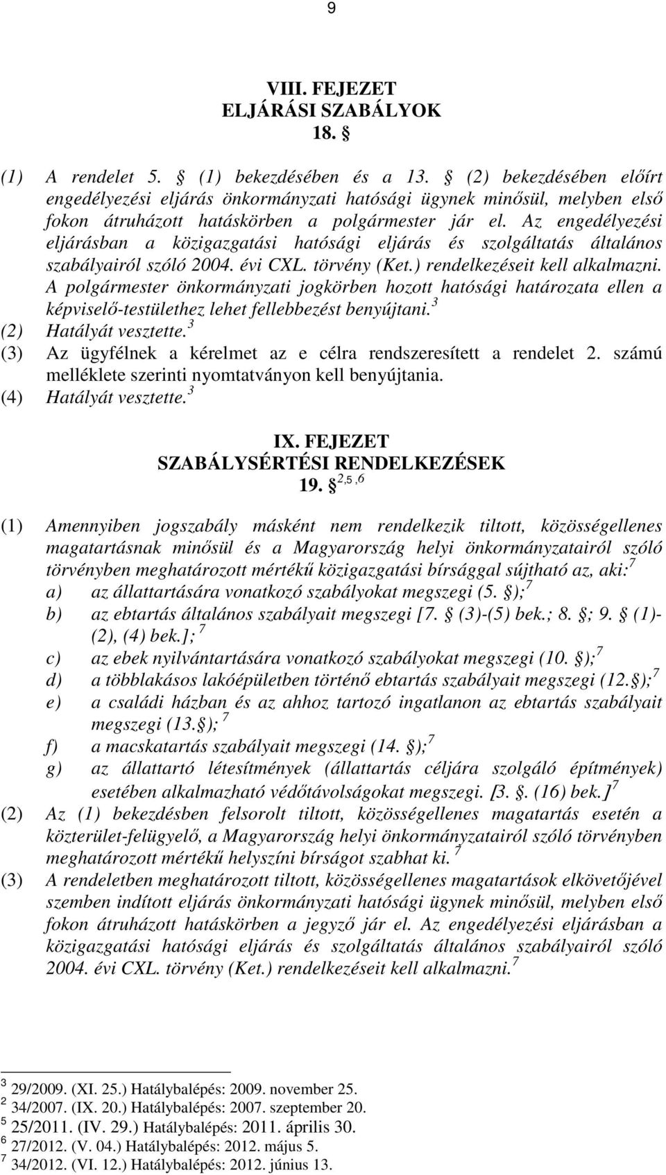 Az engedélyezési eljárásban a közigazgatási hatósági eljárás és szolgáltatás általános szabályairól szóló 2004. évi CXL. törvény (Ket.) rendelkezéseit kell alkalmazni.