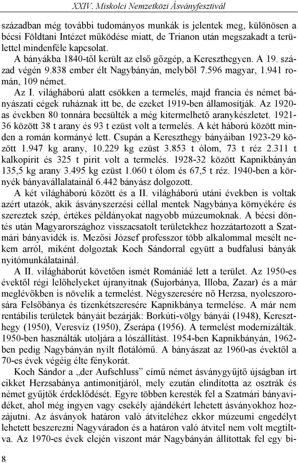 kapcsolat. A bányákba 1840-től került az első gőzgép, a Kereszthegyen. A 19. század végén 9.838 ember élt Nagybányán, melyből 7.596 magyar, 1.941 román, 109 német. Az I.