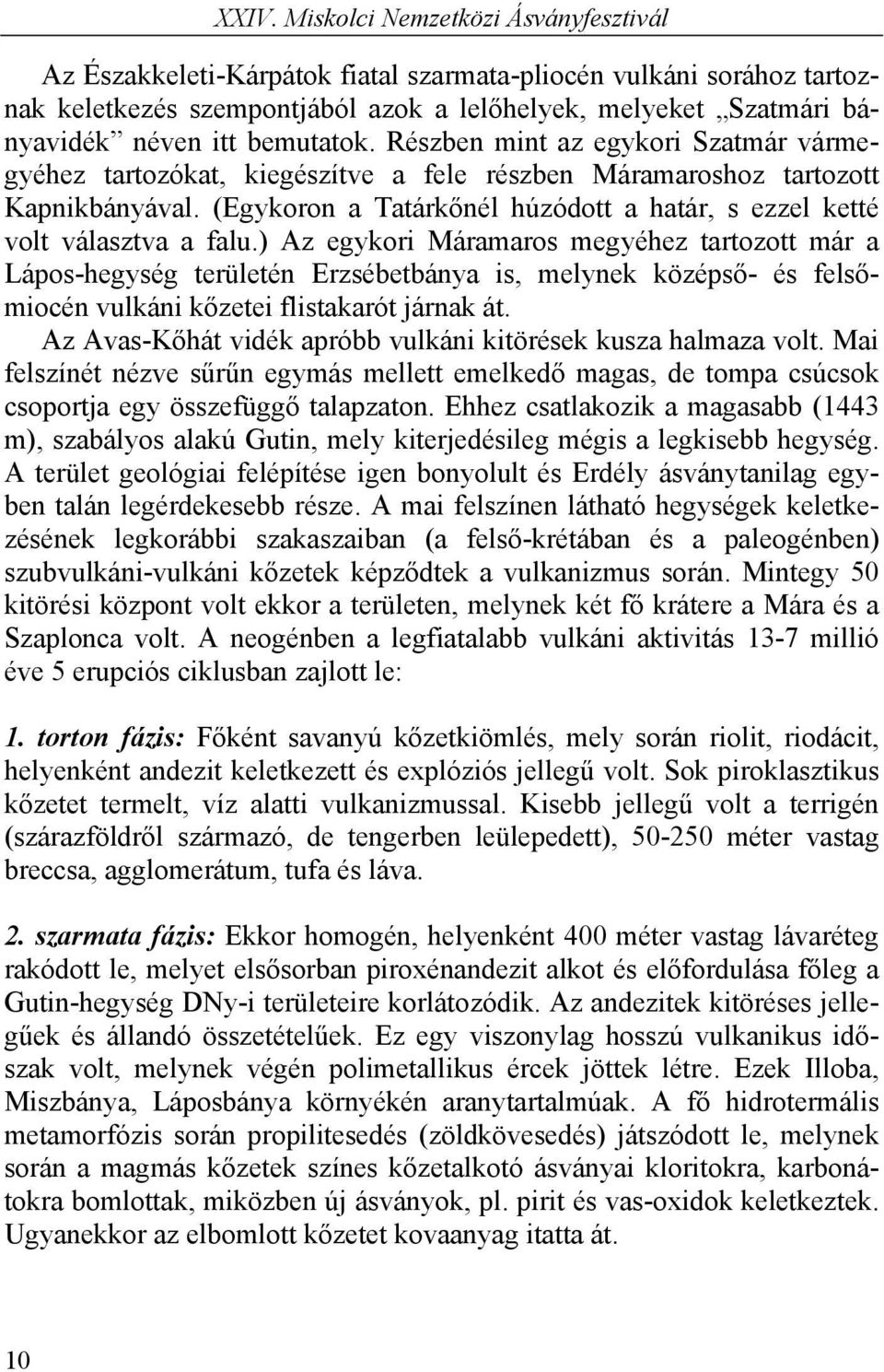 ) Az egykori Máramaros megyéhez tartozott már a Lápos-hegység területén Erzsébetbánya is, melynek középső- és felsőmiocén vulkáni kőzetei flistakarót járnak át.