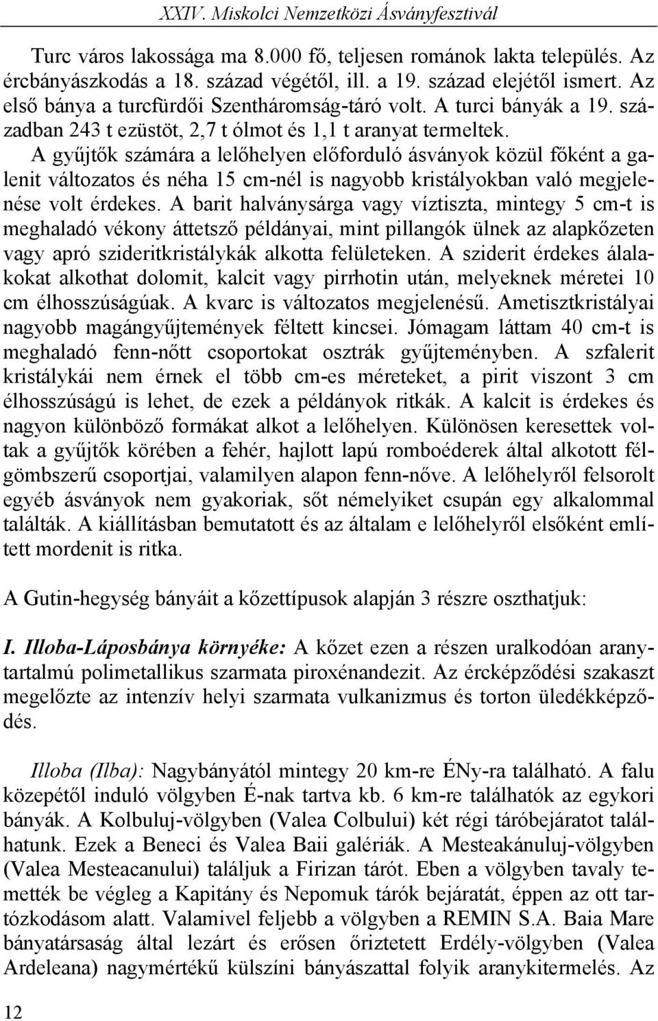 A gyűjtők számára a lelőhelyen előforduló ásványok közül főként a galenit változatos és néha 15 cm-nél is nagyobb kristályokban való megjelenése volt érdekes.