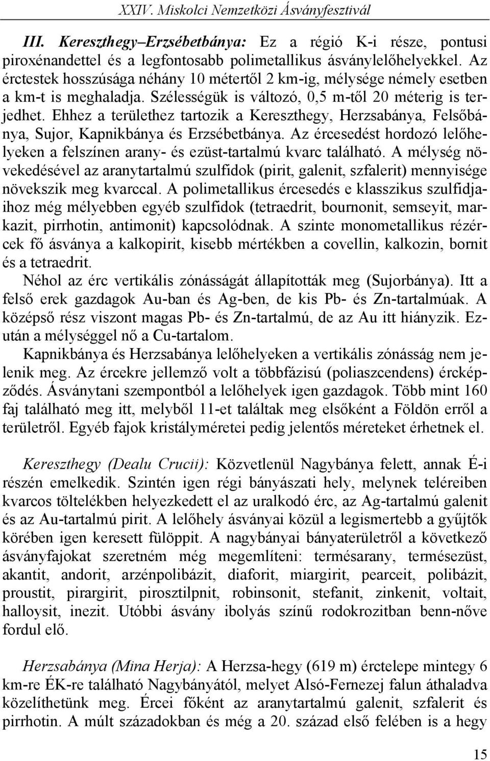 Ehhez a területhez tartozik a Kereszthegy, Herzsabánya, Felsőbánya, Sujor, Kapnikbánya és Erzsébetbánya. Az ércesedést hordozó lelőhelyeken a felszínen arany- és ezüst-tartalmú kvarc található.