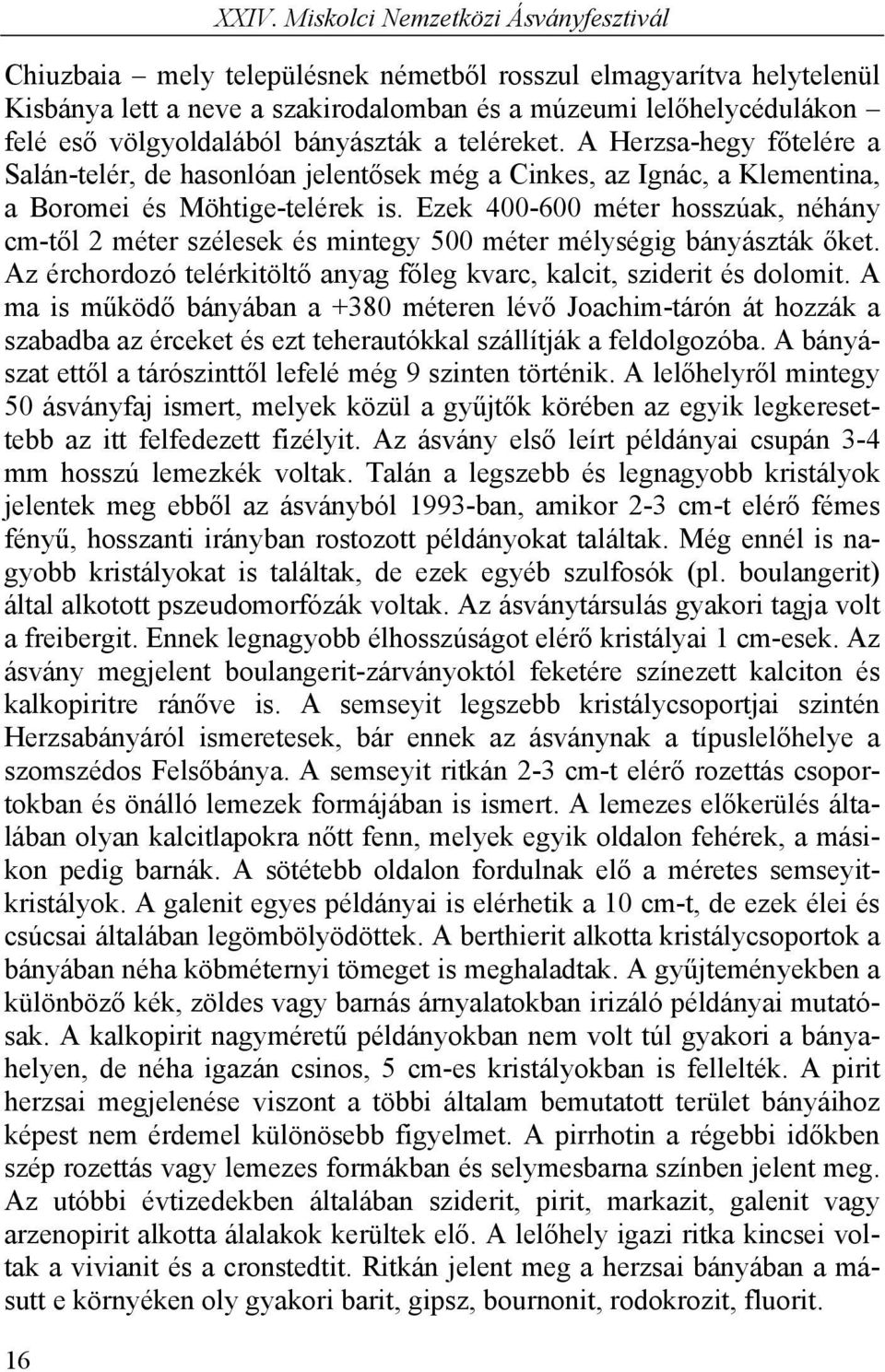 bányászták a teléreket. A Herzsa-hegy főtelére a Salán-telér, de hasonlóan jelentősek még a Cinkes, az Ignác, a Klementina, a Boromei és Möhtige-telérek is.