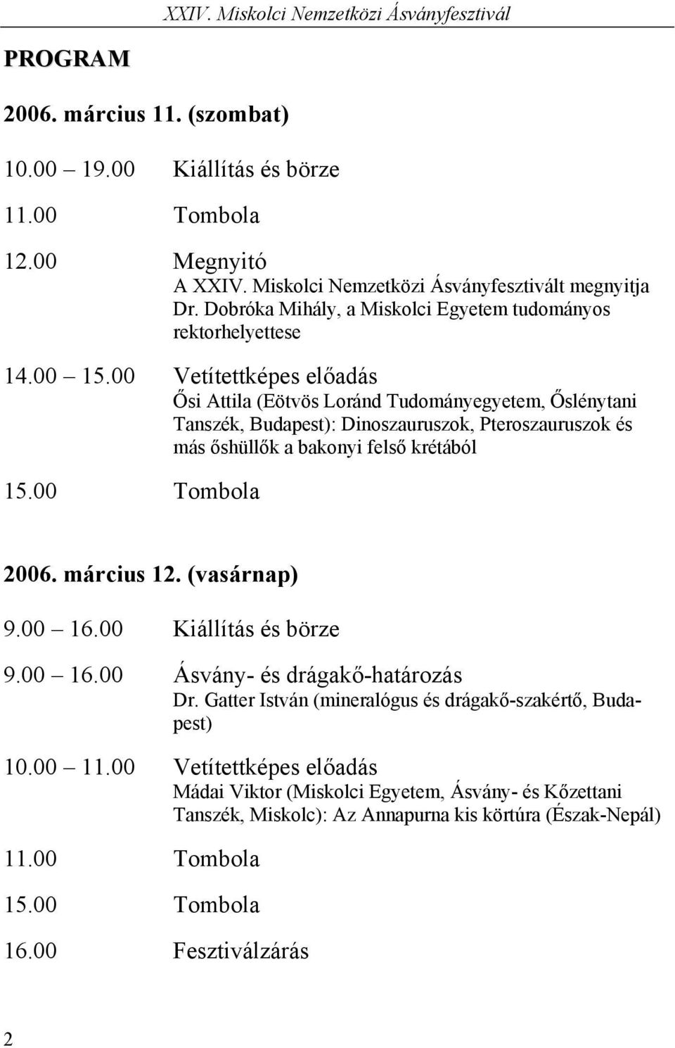 00 Vetítettképes előadás Ősi Attila (Eötvös Loránd Tudományegyetem, Őslénytani Tanszék, Budapest): Dinoszauruszok, Pteroszauruszok és más őshüllők a bakonyi felső krétából 15.00 Tombola 2006.