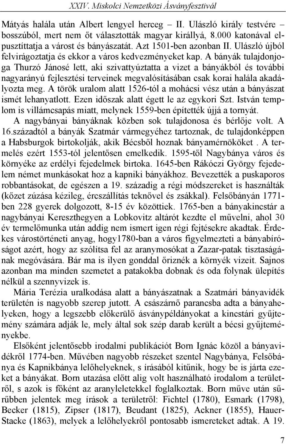 A bányák tulajdonjoga Thurzó Jánosé lett, aki szivattyúztatta a vizet a bányákból és további nagyarányú fejlesztési terveinek megvalósításában csak korai halála akadályozta meg.