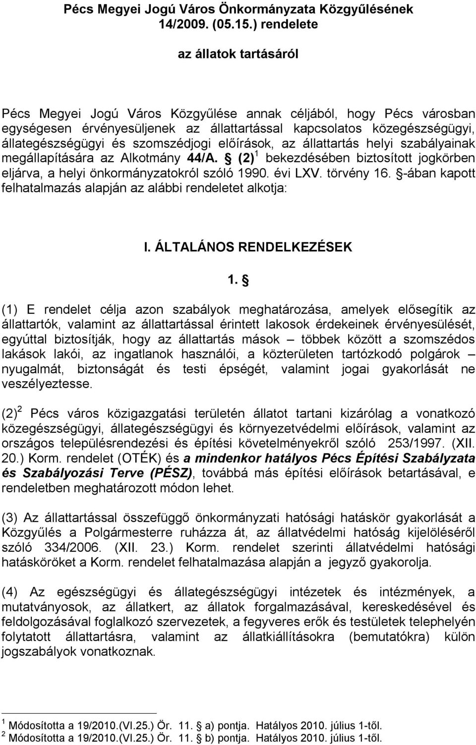 szomszédjogi előírások, az állattartás helyi szabályainak megállapítására az Alkotmány 44/A. (2) 1 bekezdésében biztosított jogkörben eljárva, a helyi önkormányzatokról szóló 1990. évi LXV.