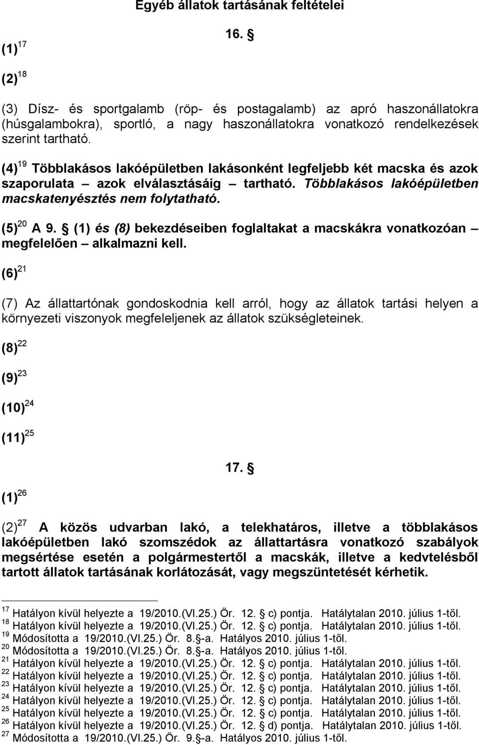 (4) 19 Többlakásos lakóépületben lakásonként legfeljebb két macska és azok szaporulata azok elválasztásáig tartható. Többlakásos lakóépületben macskatenyésztés nem folytatható. (5) 20 A 9.