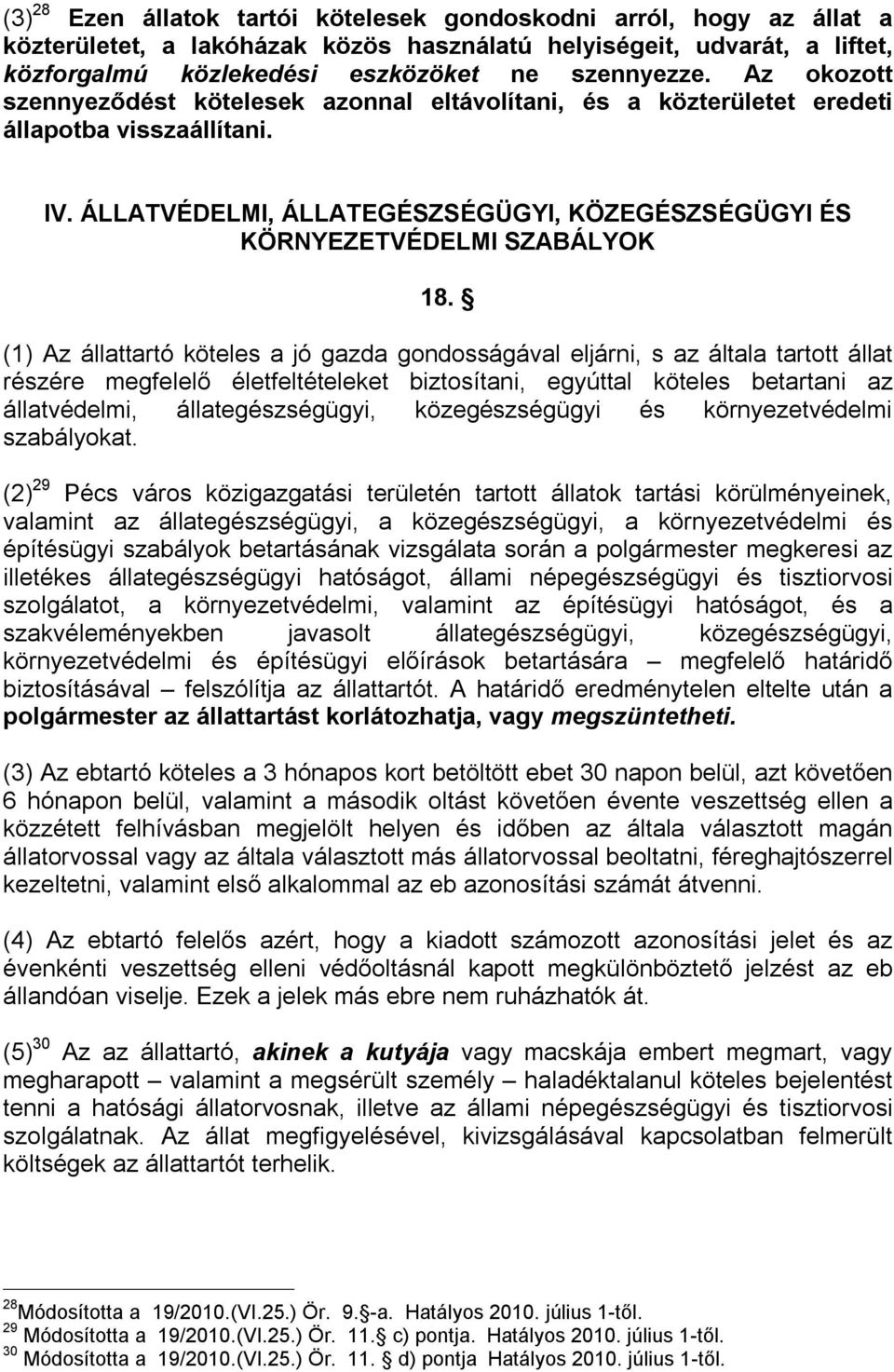 (1) Az állattartó köteles a jó gazda gondosságával eljárni, s az általa tartott állat részére megfelelő életfeltételeket biztosítani, egyúttal köteles betartani az állatvédelmi, állategészségügyi,