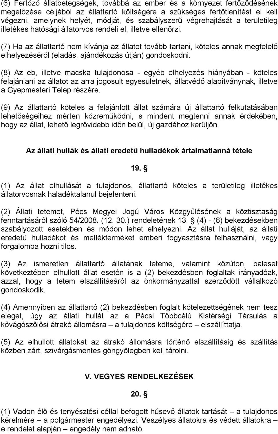 (7) Ha az állattartó nem kívánja az állatot tovább tartani, köteles annak megfelelő elhelyezéséről (eladás, ajándékozás útján) gondoskodni.