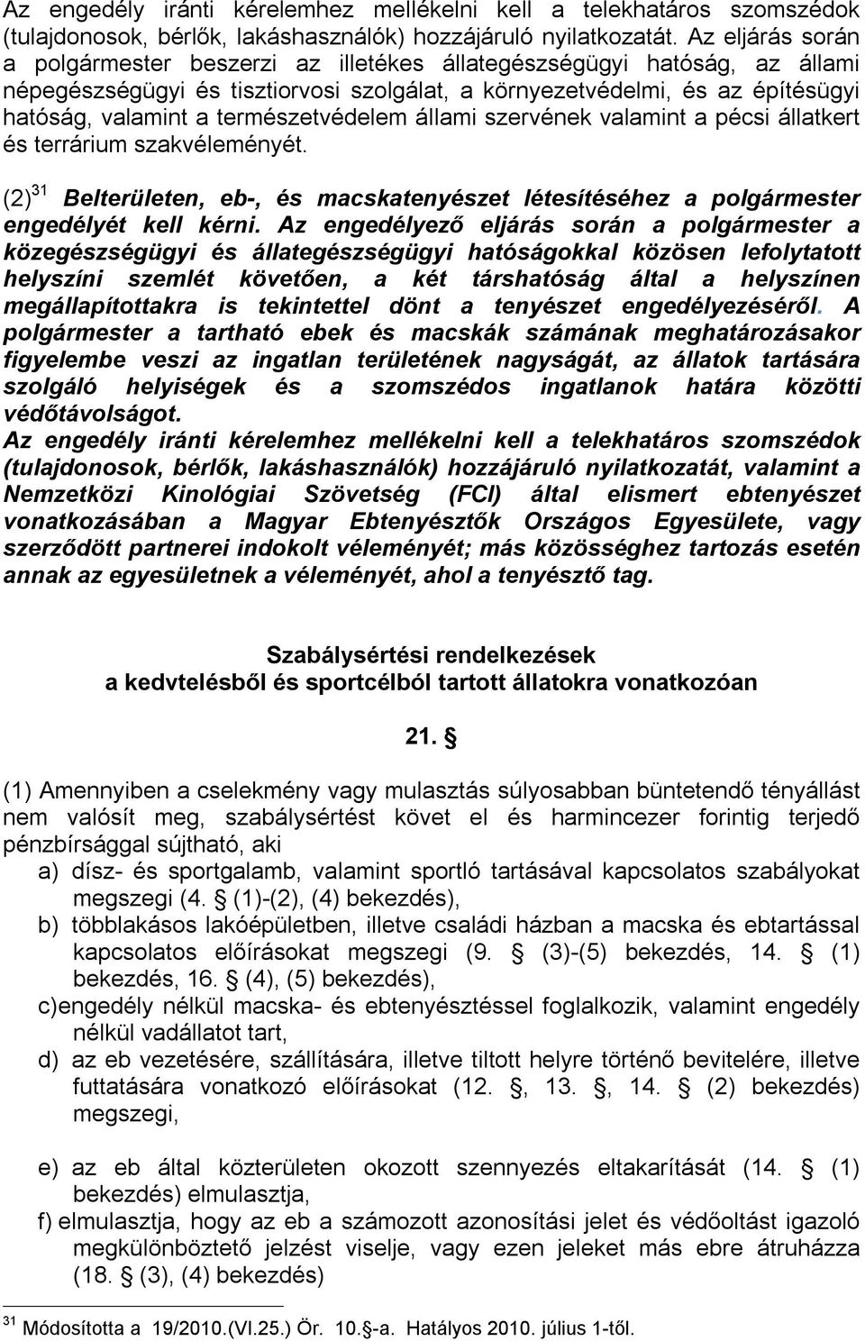 természetvédelem állami szervének valamint a pécsi állatkert és terrárium szakvéleményét. (2) 31 Belterületen, eb-, és macskatenyészet létesítéséhez a polgármester engedélyét kell kérni.