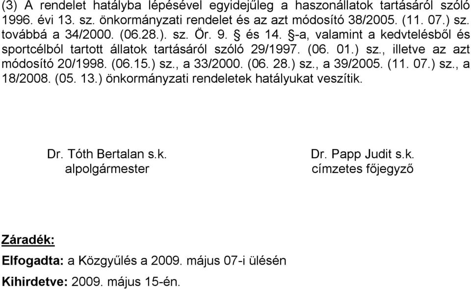 (06.15.) sz., a 33/2000. (06. 28.) sz., a 39/2005. (11. 07.) sz., a 18/2008. (05. 13.) önkormányzati rendeletek hatályukat veszítik. Dr. Tóth Bertalan s.k. alpolgármester Dr.