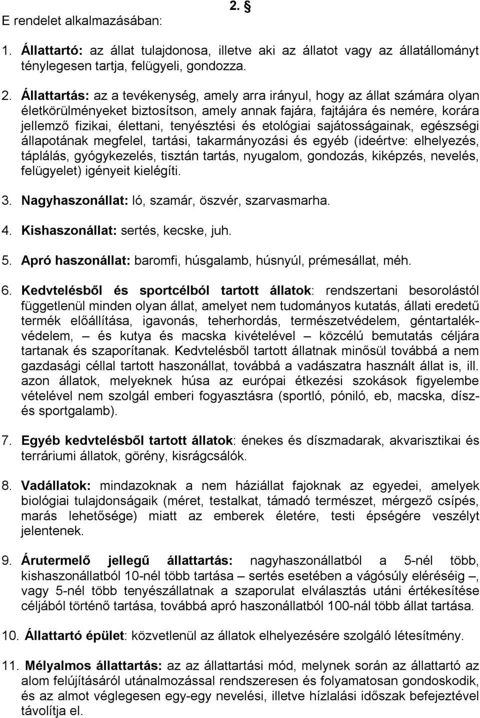 Állattartás: az a tevékenység, amely arra irányul, hogy az állat számára olyan életkörülményeket biztosítson, amely annak fajára, fajtájára és nemére, korára jellemző fizikai, élettani, tenyésztési