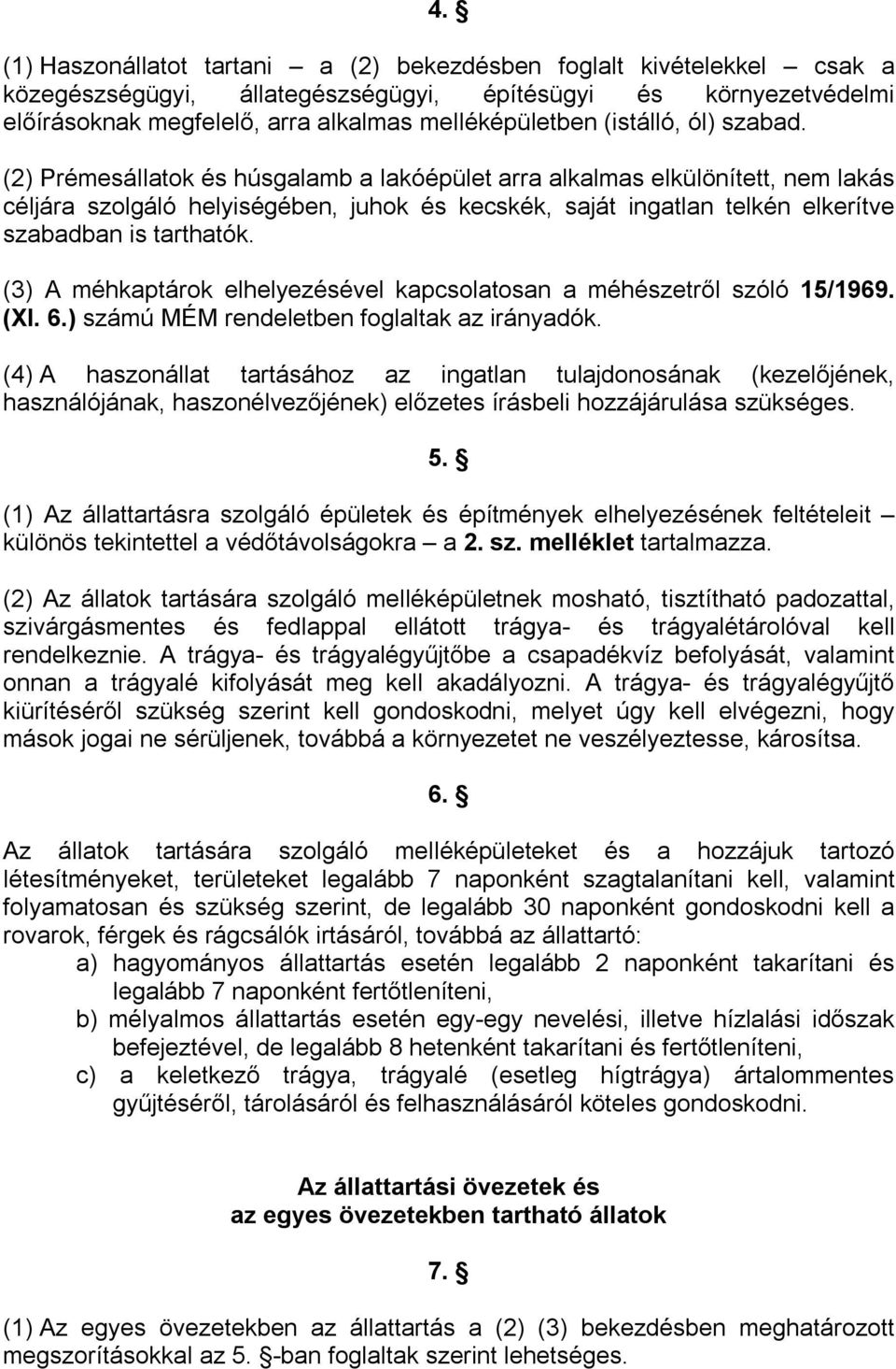 (2) Prémesállatok és húsgalamb a lakóépület arra alkalmas elkülönített, nem lakás céljára szolgáló helyiségében, juhok és kecskék, saját ingatlan telkén elkerítve szabadban is tarthatók.