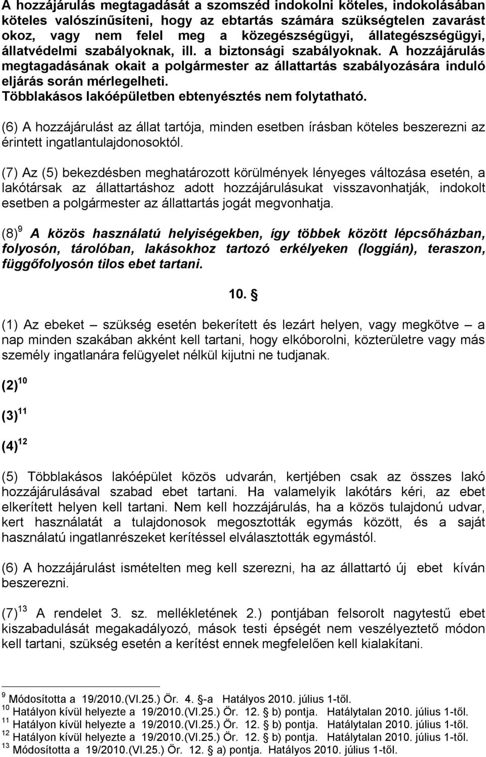 Többlakásos lakóépületben ebtenyésztés nem folytatható. (6) A hozzájárulást az állat tartója, minden esetben írásban köteles beszerezni az érintett ingatlantulajdonosoktól.