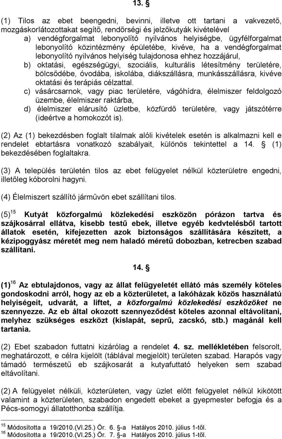 létesítmény területére, bölcsődébe, óvodába, iskolába, diákszállásra, munkásszállásra, kivéve oktatási és terápiás célzattal.