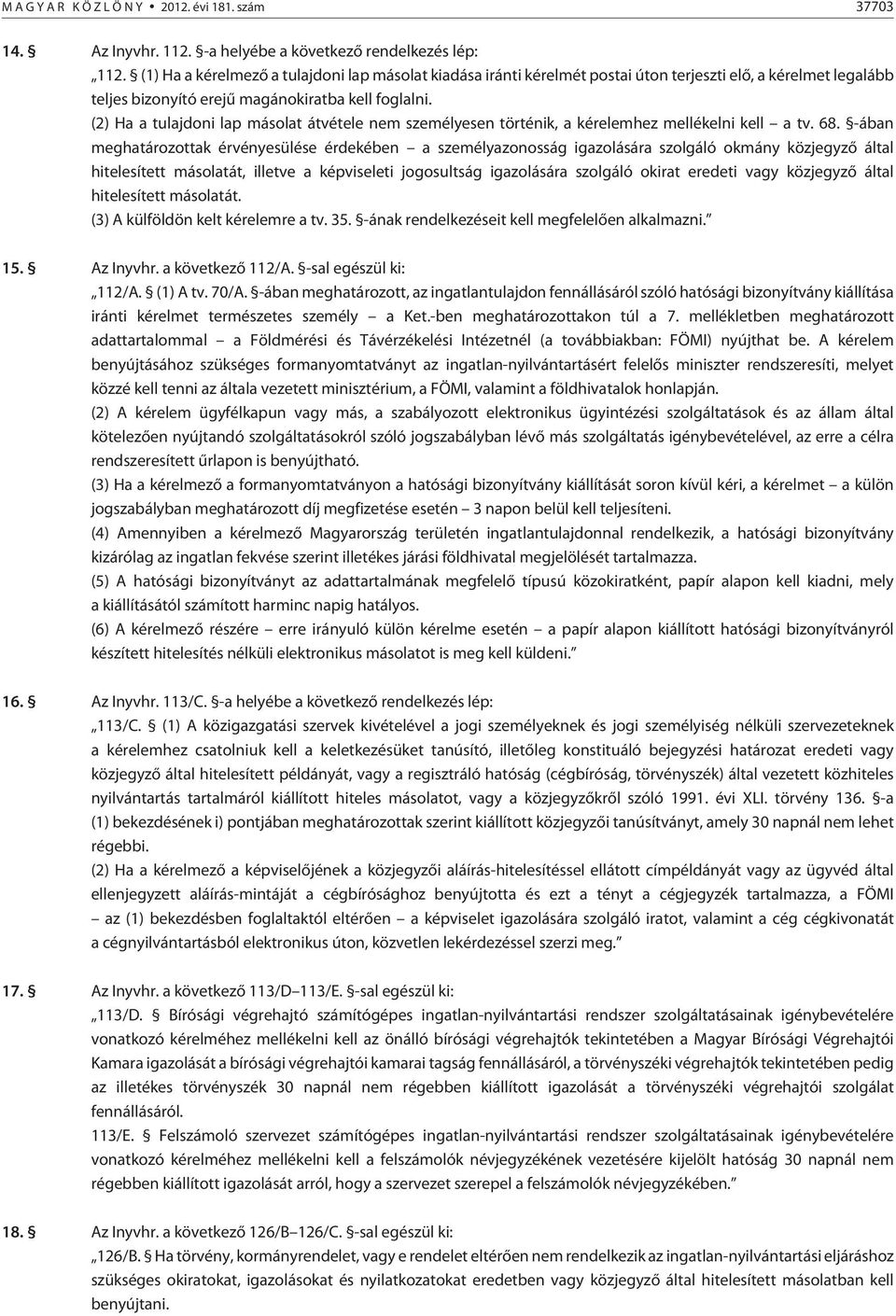 (2) Ha a tulajdoni lap másolat átvétele nem személyesen történik, a kérelemhez mellékelni kell a tv. 68.