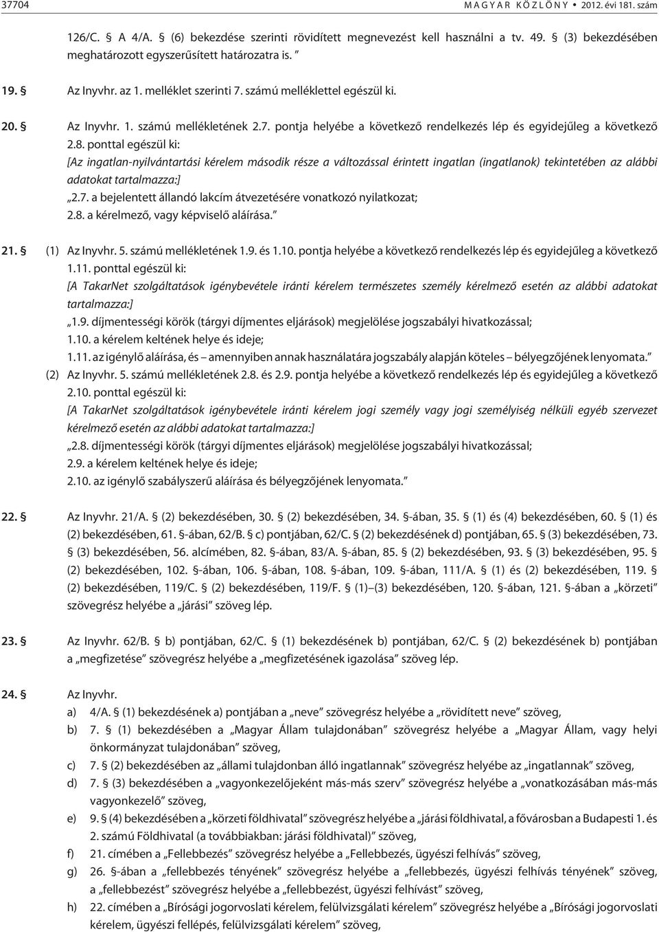 ponttal egészül ki: [Az ingatlan-nyilvántartási kérelem második része a változással érintett ingatlan (ingatlanok) tekintetében az alábbi adatokat tartalmazza:] 2.7.